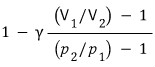 The efficiency to show: 1 โ ฮณ((V_1/V_2) โ 1)/((p_2/p_1) โ 1)