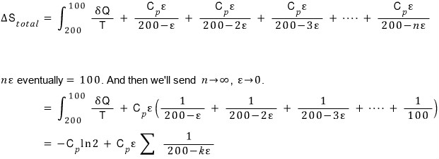ΔS_total = integral from 200 to 100 of δQ/T + C_pε/(200−ε) + C_pε/(200−2ε) + C_pε/(200−3ε) + &hellip; + C_pε/(200−nε); nε eventually = 100, and then we&rsquo;ll send n → ∞, ε → 0; = −C_p ln 2 + C_pε Σ 1/(200−kε)