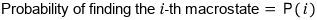 Probability of finding the i-th macrostate = P(i)