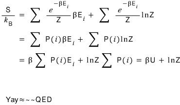 S / k_B = Σ (e^(−βE_i)/Z) βE_i + Σ (e^(−βE_i)/Z) ln Z = Σ P(i) βE_i + Σ P(i) ln Z = β Σ P(i) E_i + ln Z Σ P(i) = βU + ln Z. Yay≈~~QED