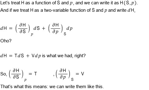 Let&rsquo;s treat H as a function of S and p, H(S,p), and write dH = (∂H/∂S)_p dS + (∂H/∂p)_S dp. Oho? dH = TdS + Vdp is what we had, so (∂H/∂S)_p = T and (∂H/∂p)_S = V