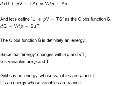 With d(U + pV − TS) = Vdp − SdT, let&rsquo;s define U + pV − TS as the Gibbs function G: dG = Vdp − SdT. Since that energy changes with dp and dT, G&rsquo;s variables are p and T