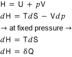 H = U + pV; at fixed pressure dH = TdS, and dH = δQ