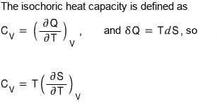 The isochoric heat capacity is defined as C_V = (∂Q/∂T)_V, and δQ = TdS, so C_V = T(∂S/∂T)_V