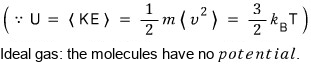 Because the energy is all kinetic, ⟨KE⟩ = ½m⟨v²⟩ = (3/2)k_B T per molecule: it&rsquo;s an ideal gas, so the molecules have no potential energy