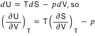 Since dU = TdS − pdV, (∂U/∂V)_T = T(∂S/∂V)_T − p