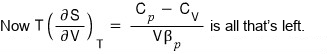 Now T(∂S/∂V)_T = (C_p − C_V)/(Vβ_p) is all that&rsquo;s left to show