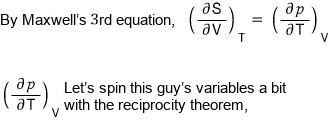 By Maxwell&rsquo;s 3rd equation, (∂S/∂V)_T = (∂p/∂T)_V; let&rsquo;s spin the variables of (∂p/∂T)_V a bit with the reciprocity theorem
