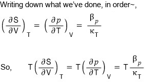 Writing down what we&rsquo;ve done, in order: (∂S/∂V)_T = (∂p/∂T)_V = β_p/κ_T, so T(∂S/∂V)_T = T(∂p/∂T)_V = Tβ_p/κ_T