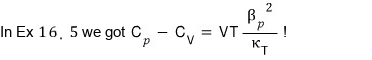 In Ex 16.5 we got C_p − C_V = VTβ_p²/κ_T!