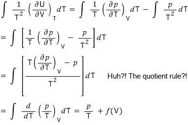 ∫(1/T²)(∂U/∂V)_T dT = ∫(1/T)(∂p/∂T)_V dT − ∫(p/T²) dT = ∫((1/T)(∂p/∂T)_V − p/T²) dT = ∫(T(∂p/∂T)_V − p)/T² dT. Huh?! The quotient rule?! = ∫(∂/∂T)(p/T)_V dT = p/T + f(V)