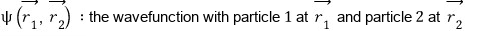 Definition: ψ(r₁, r₂) is the wavefunction with particle 1 at r₁ and particle 2 at r₂