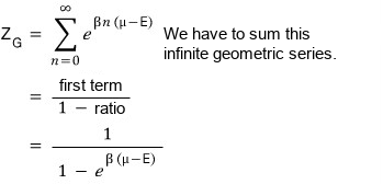Bosons, one state: Z_G = Σ_(n=0)^∞ e^(βn(μ−E)), an infinite geometric series, first term/(1 − ratio) = 1/(1 − e^(β(μ−E)))