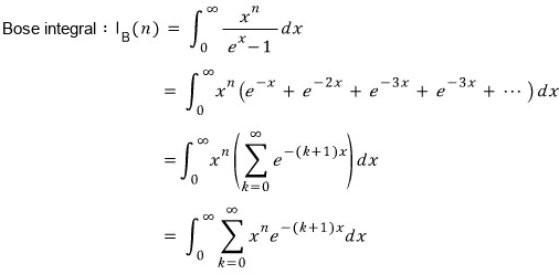 Bose integral: I_B(n) = ∫₀^∞ xⁿ/(eˣ − 1) dx = ∫₀^∞ xⁿ(e⁻ˣ + e⁻²ˣ + e⁻³ˣ + ⋯) dx = ∫₀^∞ xⁿ (Σ over k = 0 to ∞ of e^(−(k+1)x)) dx = ∫₀^∞ Σ over k = 0 to ∞ of xⁿe^(−(k+1)x) dx