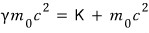 Total energy: γm₀c² = K + m₀c²