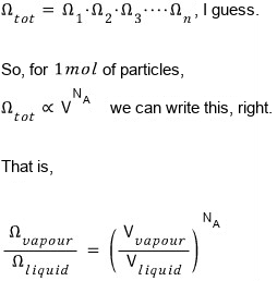 Ω_tot = Ω₁·Ω₂·Ω₃⋯Ω_n, so for 1 mol of particles Ω_tot ∝ V^(N_A), and Ω_vapour/Ω_liquid = (V_vapour/V_liquid)^(N_A)