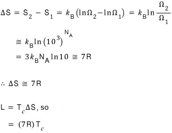 ΔS = S₂ − S₁ = k_B ln(Ω₂/Ω₁) ≅ k_B ln(10³)^(N_A) = 3 k_B N_A ln 10 ≅ 7R, so L = T_c ΔS = (7R) T_c