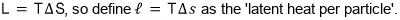 L = TΔS, so define ℓ = TΔs as the latent heat per particle
