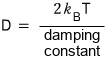 The diffusion constant D = k_BT over the damping constant