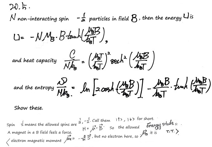 Prob 20.5: N non-interacting spin-½ particles in a field B; show U = −Nμ_BB tanh(μ_BB/k_BT), C/Nk_B = (μ_BB/k_BT)² sech²(μ_BB/k_BT) and S/Nk_B = ln(2cosh(μ_BB/k_BT)) − (μ_BB/k_BT) tanh(μ_BB/k_BT); notes on the two spin states up and down and the energy of a magnet in a field