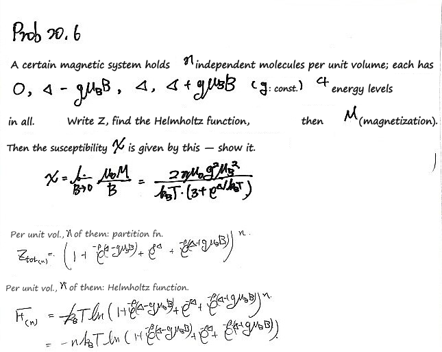 Prob 20.6: n independent molecules per unit volume, each with the levels 0, Δ − gμ_BB, Δ and Δ + gμ_BB; find Z, F and the magnetization M, then show χ = lim of μ₀M/B as B → 0 = 2nμ₀g²μ_B²/(k_BT(3 + e^(Δ/k_BT))); Z_tot = (1 + e^(−β(Δ − gμ_BB)) + e^(−βΔ) + e^(−β(Δ + gμ_BB)))ⁿ and F = −nk_BT ln of the same sum