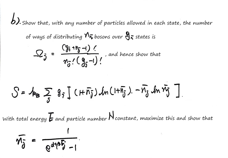 Prob 29.6 b): with any number of particles allowed per state, show Ω_j = (g_j + n_j − 1)!/(n_j!(g_j − 1)!) for n_j bosons in g_j states, then S = k_B Σ_j g_j((1 + n̄_j) ln(1 + n̄_j) − n̄_j ln n̄_j), and maximize it at fixed E and N to get n̄_j = 1/(e^(α+βE_j) − 1)