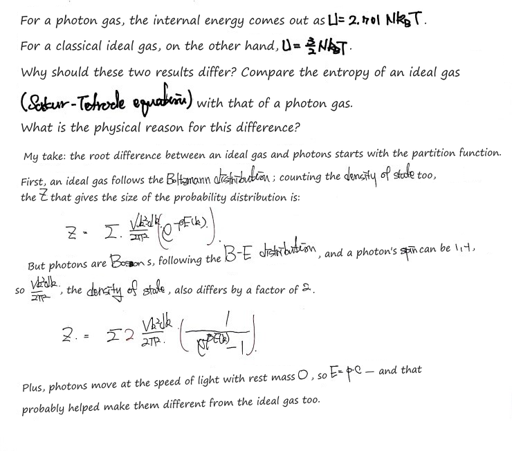 The follow-up: why does a photon gas have U = 2.701Nk_BT when a classical ideal gas has (3/2)Nk_BT, and how does its entropy compare with the Sackur-Tetrode one? The sheet&rsquo;s answer: Bose-Einstein statistics, two spin states doubling the density of states, and E = pc for massless photons