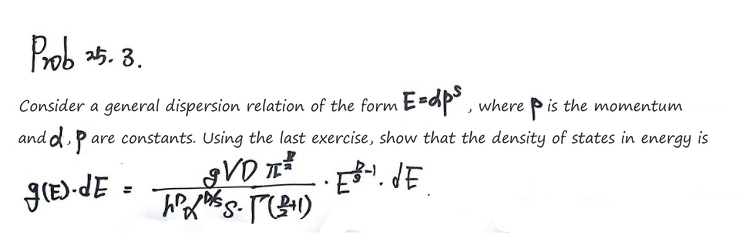 Prob 25.3: for a general dispersion relation E = αp^s, use the previous result to show that the density of states in energy is g(E)dE = gVDπ^(D/2)E^(D/s−1)dE/(h^D α^(D/s) s Γ(D/2+1))